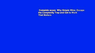 Complete acces  Why Simple Wins: Escape the Complexity Trap and Get to Work That Matters