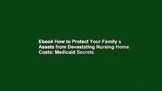 Ebook How to Protect Your Family s Assets from Devastating Nursing Home Costs: Medicaid Secrets
