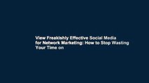 View Freakishly Effective Social Media for Network Marketing: How to Stop Wasting Your Time on