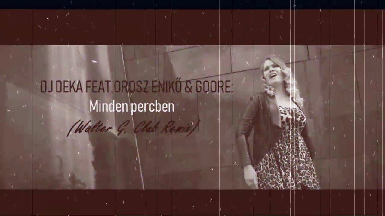 DJ Deka feat  Orosz Enikő & Goore - Minden Percben (Walter G Club Remix)