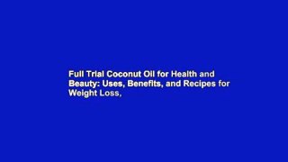 Full Trial Coconut Oil for Health and Beauty: Uses, Benefits, and Recipes for Weight Loss,