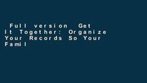 Full version  Get It Together: Organize Your Records So Your Family Won t Have to  For Full