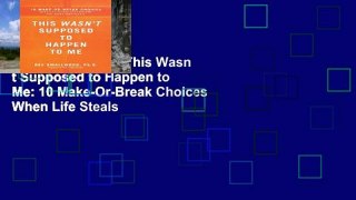 Complete acces  This Wasn t Supposed to Happen to Me: 10 Make-Or-Break Choices When Life Steals