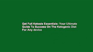 Get Full Ketosis Essentials: Your Ultimate Guide To Success On The Ketogenic Diet For Any device