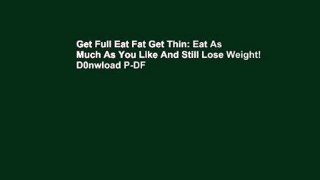 Get Full Eat Fat Get Thin: Eat As Much As You Like And Still Lose Weight! D0nwload P-DF