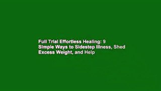 Full Trial Effortless Healing: 9 Simple Ways to Sidestep Illness, Shed Excess Weight, and Help