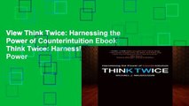 View Think Twice: Harnessing the Power of Counterintuition Ebook Think Twice: Harnessing the Power