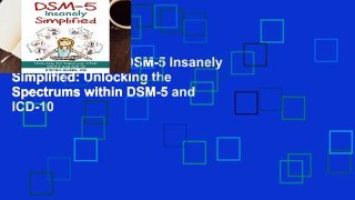Complete acces  DSM-5 Insanely Simplified: Unlocking the Spectrums within DSM-5 and ICD-10