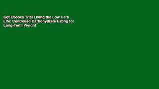 Get Ebooks Trial Living the Low Carb Life: Controlled Carbohydrate Eating for Long-Term Weight