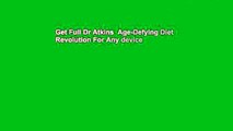 Get Full Dr Atkins  Age-Defying Diet Revolution For Any device