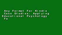 Any Format For Kindle  Case Studies: Applying Educational Psychology  For Full