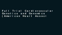 Full Trial Cardiovascular Genetics and Genomics (American Heart Association Clinical Series) P-DF