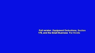 Full version  Equipment Deductions, Section 179, and the Small Business  For Kindle