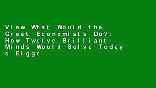 View What Would the Great Economists Do?: How Twelve Brilliant Minds Would Solve Today s Biggest