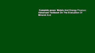 Complete acces  Metals And Energy Finance: Advanced Textbook On The Evaluation Of Mineral And