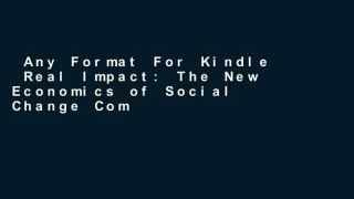Any Format For Kindle  Real Impact: The New Economics of Social Change Complete