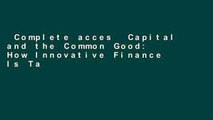 Complete acces  Capital and the Common Good: How Innovative Finance Is Tackling the World s Most