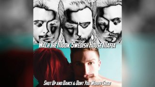 Shut Up And Dance & Dont You Worry Child (Mashup) Swedish House Mafia, Walk The Moon