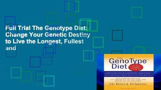 Full Trial The Genotype Diet: Change Your Genetic Destiny to Live the Longest, Fullest and