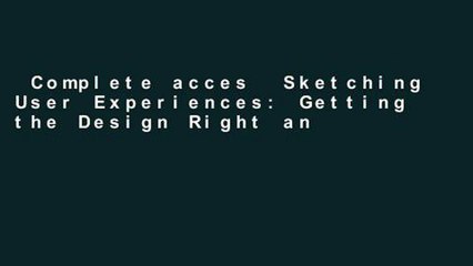 Complete acces  Sketching User Experiences: Getting the Design Right and the Right Design