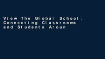 View The Global School: Connecting Classrooms and Students Around the World Ebook