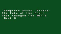 Complete acces  Banana: The Fate of the Fruit That Changed the World  Best Sellers Rank : #5