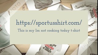 This is my Im not cooking today t-shirt