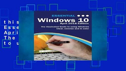 this books is available Essential Windows 10 April 2018 Edition: The Illustrated Guide to using