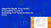 About For Books  Your Health: A Corrective System of Exercising That Revolutionizes the Entire