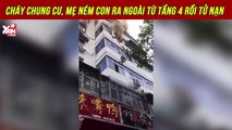 Cháy chung cư, người mẹ tuyệt vọng ném con ra ngoài từ tầng 4 rồi tử nạn