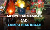 Menyulap Sampah jadi Lampu Hias Indah