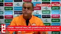 TERİM: YARINKİ MAÇ İKİ ŞAMPİYONUN MAÇI OLACAK