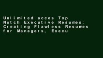 Unlimited acces Top Notch Executive Resumes: Creating Flawless Resumes for Managers, Executives,