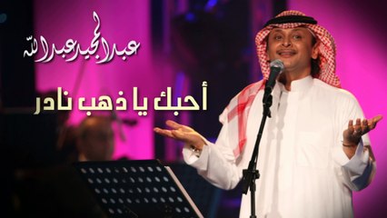 احبك يا ذهب نادر - عبدالمجيد عبدالله | 2002