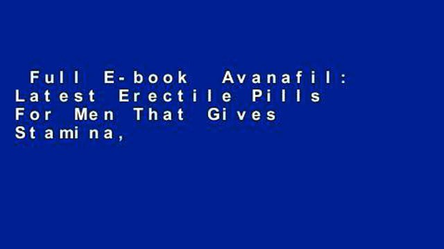 Full E-book Avanafil: Latest Erectile Pills For Men That Gives Stamina, Energy, Libido And