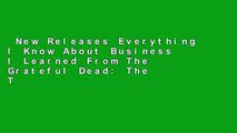 New Releases Everything I Know About Business I Learned From The Grateful Dead: The Ten Most