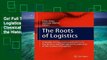 Get Full The Roots of Logistics: A Reader of Classical Contributions to the History and Conceptual