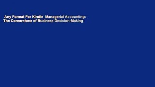 Any Format For Kindle  Managerial Accounting: The Cornerstone of Business Decision-Making