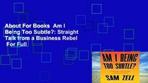 About For Books  Am I Being Too Subtle?: Straight Talk from a Business Rebel  For Full