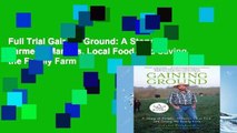 Full Trial Gaining Ground: A Story of Farmers  Markets, Local Food, and Saving the Family Farm For