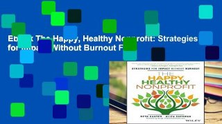 Ebook The Happy, Healthy Nonprofit: Strategies for Impact Without Burnout Full