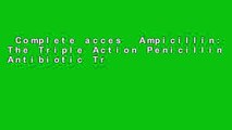 Complete acces  Ampicillin: The Triple Action Penicillin Antibiotic Treat Many Different Types Of