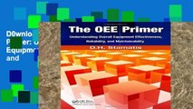 D0wnload Online The OEE Primer: Understanding Overall Equipment Effectiveness, Reliability, and
