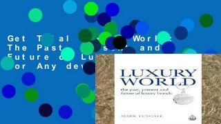 Get Trial Luxury World: The Past, Present and Future of Luxury Brands For Any device