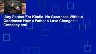 Any Format For Kindle  No Greatness Without Goodness: How a Father s Love Changed a Company and