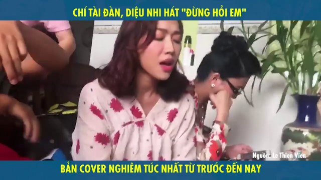 CHÍ TÀI ĐÀN, DIỆU NHI HÁT ĐỪNG HỎI EM ﻿BẢN COVER NGHIÊM TÚC NHẤT TỪ TRƯỚC ĐẾN NAY