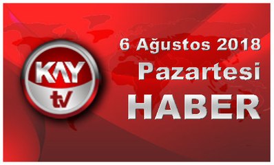 6 Ağustos 2018 Kay Tv Haber