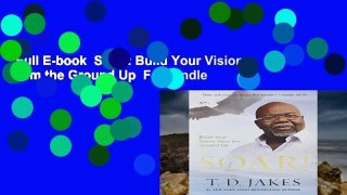 Full E-book  Soar!: Build Your Vision from the Ground Up  For Kindle