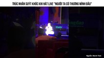 Trúc Nhân suýt khóc khi hát live 