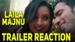 Laila Majnu Trailer | Reaction | Imtiaz Ali | Ekta Kapoor